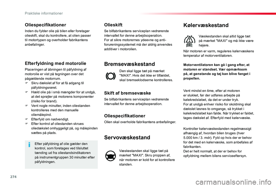 TOYOTA PROACE VERSO 2020  Brugsanvisning (in Danish) 274
Oliespecifikationer
Inden du fylder olie på bilen eller foretager olieskift, skal du kontrollere, at olien passer til motortypen og overholder fabrikantens anbefalinger.
Efterfyldning med motorol