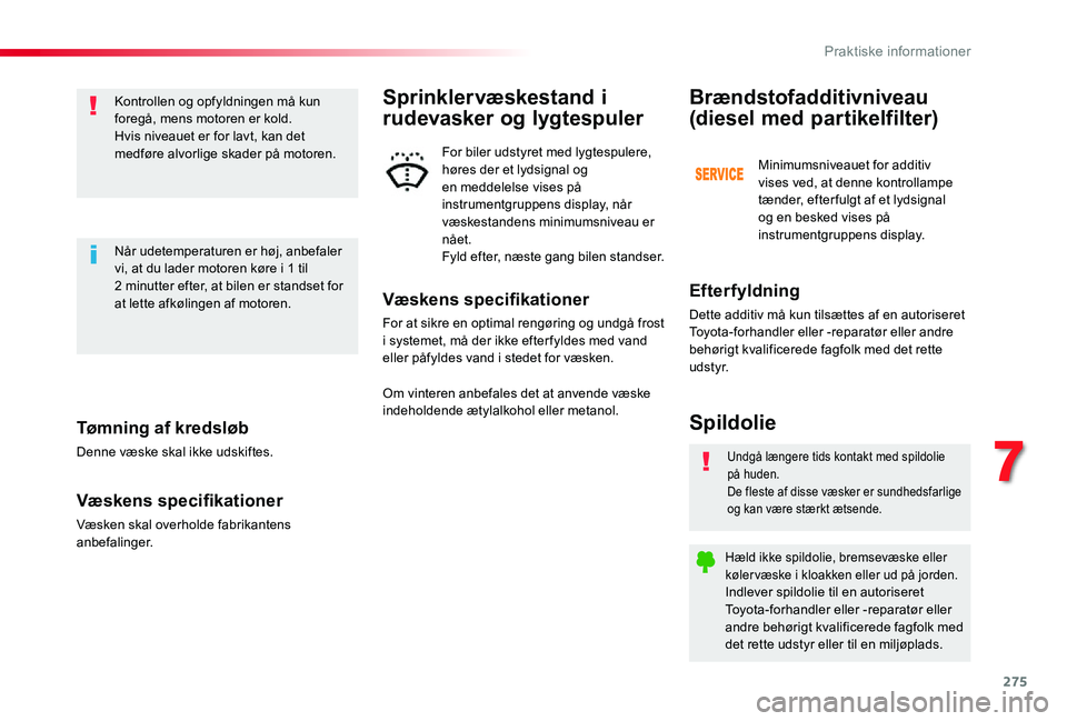TOYOTA PROACE VERSO 2020  Brugsanvisning (in Danish) 275
Tømning af kredsløb
Denne væske skal ikke udskiftes.
Væskens specifikationer
Væsken skal overholde fabrikantens anbefalinger.
Kontrollen og opfyldningen må kun foregå, mens motoren er kold.