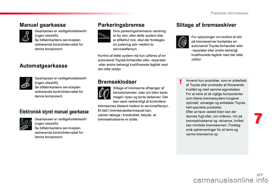 TOYOTA PROACE VERSO 2020  Brugsanvisning (in Danish) 277
Manuel gearkasse
Gearkassen er vedligeholdelsesfri (ingen olieskift).Se bilfabrikantens serviceplan vedrørende kontrolintervallet for denne komponent.
Slitage af bremserne afhænger af kørselsm