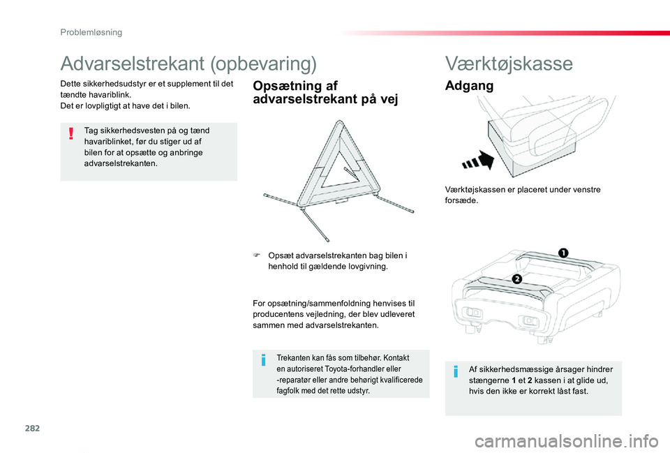 TOYOTA PROACE VERSO 2020  Brugsanvisning (in Danish) 282
ProaceVerso_da_Chap08_En-cas-de-panne_ed2019_V02
Advarselstrekant (opbevaring)
Tag sikkerhedsvesten på og tænd havariblinket, før du stiger ud af bilen for at opsætte og anbringe advarselstrek