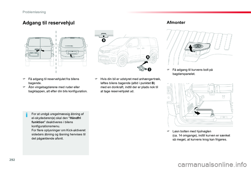 TOYOTA PROACE VERSO 2020  Brugsanvisning (in Danish) 292
ProaceVerso_da_Chap08_En-cas-de-panne_ed2019_V02
F Få adgang til reser vehjulet fra bilens bagende.F Åbn vingebagdørene med ruder eller bagklappen, alt efter din bils konfiguration.
F Få adgan