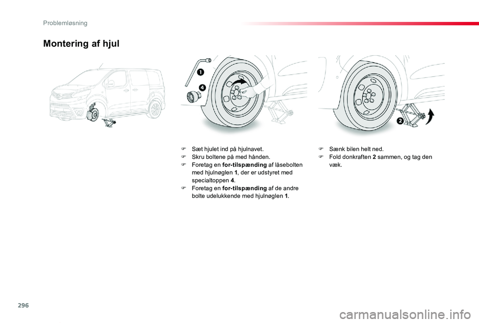 TOYOTA PROACE VERSO 2020  Brugsanvisning (in Danish) 296
ProaceVerso_da_Chap08_En-cas-de-panne_ed2019_V02
Montering af hjul
F Sæt hjulet ind på hjulnavet.F Skru boltene på med hånden.F Foretag en for-tilspænding af låsebolten med hjulnøglen 1, de