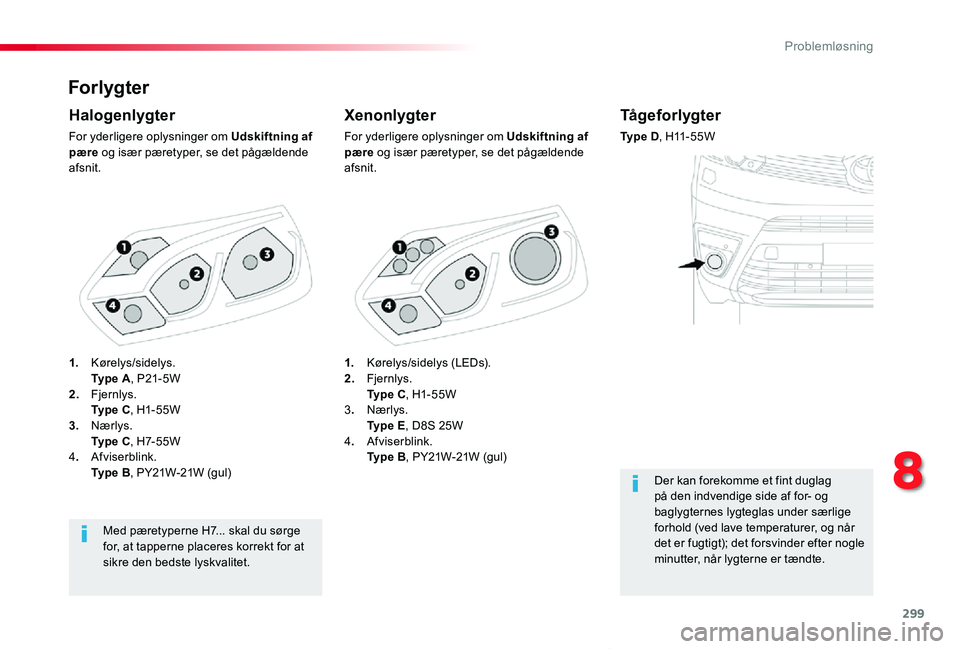 TOYOTA PROACE VERSO 2020  Brugsanvisning (in Danish) 299
ProaceVerso_da_Chap08_En-cas-de-panne_ed2019_V02
Forlygter
Xenonlygter
For yderligere oplysninger om Udskiftning af pære og især pæretyper, se det pågældende afsnit.
Halogenlygter
For yderlig