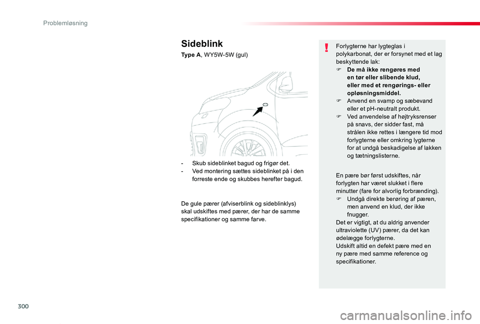 TOYOTA PROACE VERSO 2020  Brugsanvisning (in Danish) 300
ProaceVerso_da_Chap08_En-cas-de-panne_ed2019_V02
Sideblink
Ty p e  A, W Y5W-5W (gul)
Forlygterne har lygteglas i polykarbonat, der er forsynet med et lag beskyttende lak:F De må ikke rengøres me