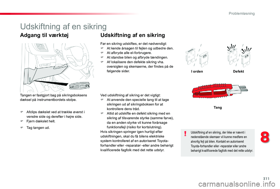 TOYOTA PROACE VERSO 2020  Brugsanvisning (in Danish) 311
ProaceVerso_da_Chap08_En-cas-de-panne_ed2019_V02
F Afclips dækslet ved at trække øverst i venstre side og derefter i højre side.F Fjern dækslet helt.
I ordenDefekt
Ta n g
Adgang til værktøj
