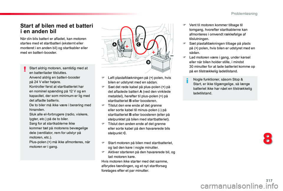 TOYOTA PROACE VERSO 2020  Brugsanvisning (in Danish) 317
ProaceVerso_da_Chap08_En-cas-de-panne_ed2019_V02
Start af bilen med et batteri 
i en anden bil
Start aldrig motoren, samtidig med at en batterilader tilsluttes.Anvend aldrig en batteri-booster  p