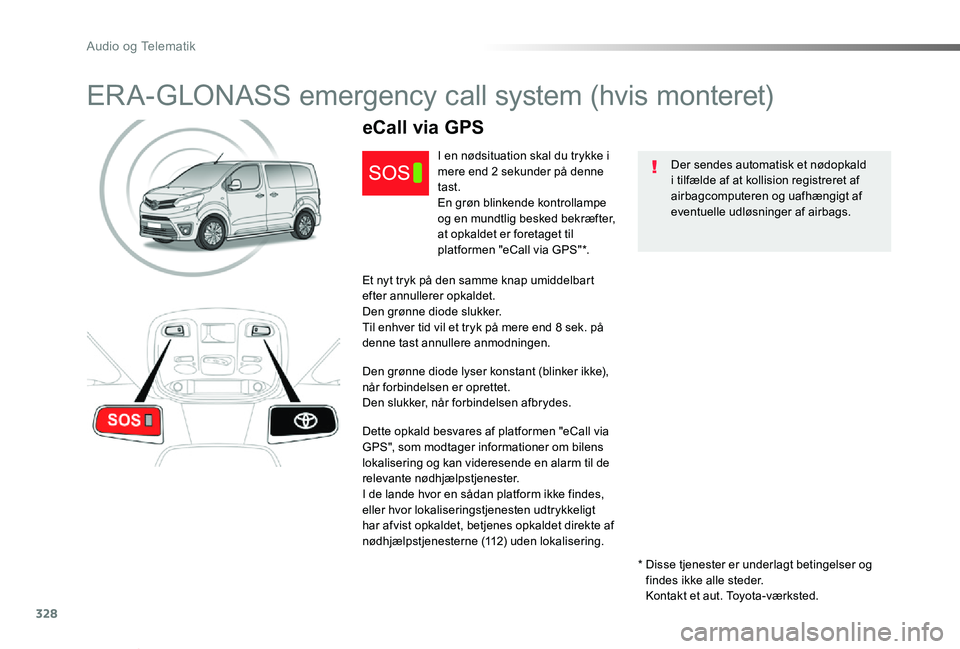 TOYOTA PROACE VERSO 2020  Brugsanvisning (in Danish) 328
ProaceVerso_da_Chap10a_BTA_ed2019_V02
ERA-GLONASS emergency call system (hvis monteret)
Der sendes automatisk et nødopkald i tilfælde af at kollision registreret af airbagcomputeren og uafhængi