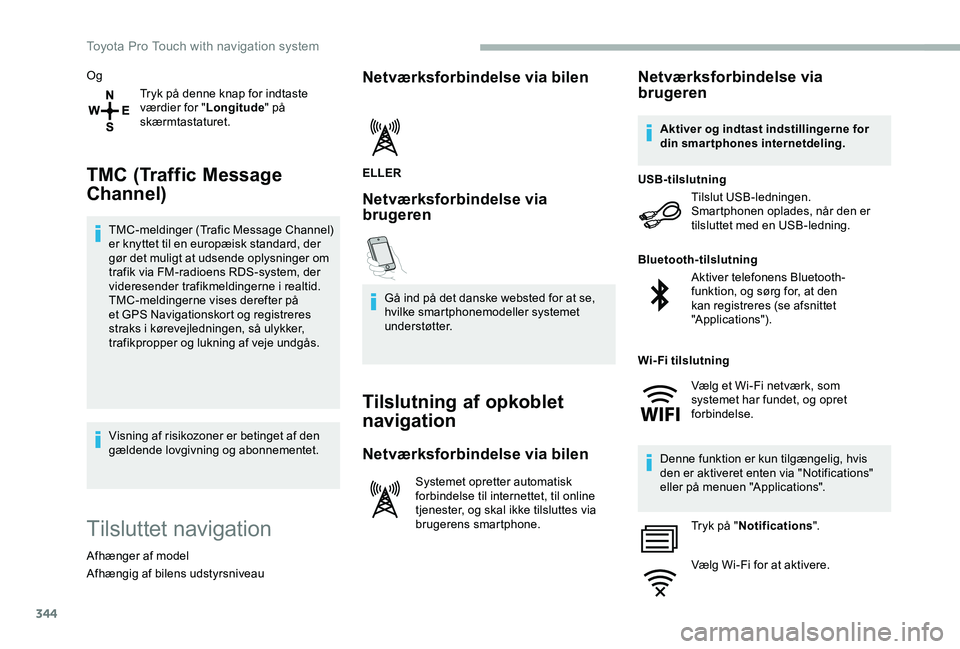 TOYOTA PROACE VERSO 2020 Brugsanvisning (in Danish) 344
Og
Tryk på denne knap for indtaste værdier for "Longitude" på skærmtastaturet.
TMC (Traffic Message
Channel)
TMC-meldinger (Trafic Message Channel) er knyttet til en europæisk standa TOYOTA PROACE VERSO 2020 Brugsanvisning (in Danish) 344
Og
Tryk på denne knap for indtaste værdier for "Longitude" på skærmtastaturet.
TMC (Traffic Message
Channel)
TMC-meldinger (Trafic Message Channel) er knyttet til en europæisk standa