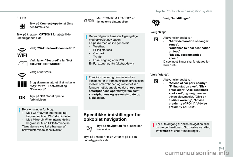 TOYOTA PROACE VERSO 2020 Brugsanvisning (in Danish) 345
ELLER
Tryk på Connect-App for at åbne den første side.
Tryk på knappen OPTIONS for at gå til den underliggende side.
Vælg "Wi-Fi network connection".
Vælg fanen "Secured" el TOYOTA PROACE VERSO 2020 Brugsanvisning (in Danish) 345
ELLER
Tryk på Connect-App for at åbne den første side.
Tryk på knappen OPTIONS for at gå til den underliggende side.
Vælg "Wi-Fi network connection".
Vælg fanen "Secured" el