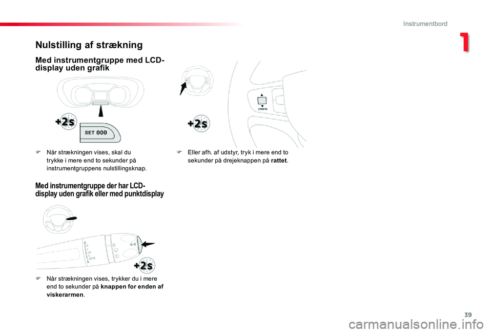 TOYOTA PROACE VERSO 2020 Brugsanvisning (in Danish) 39
ProaceVerso_da_Chap01_instruments-de-bord_ed2019_V02
Nulstilling af strækning
Med instrumentgruppe med LCD-display uden grafik
F Når strækningen vises, trykker du i mere
end to sekunder på kna TOYOTA PROACE VERSO 2020 Brugsanvisning (in Danish) 39
ProaceVerso_da_Chap01_instruments-de-bord_ed2019_V02
Nulstilling af strækning
Med instrumentgruppe med LCD-display uden grafik
F Når strækningen vises, trykker du i mere
end to sekunder på kna