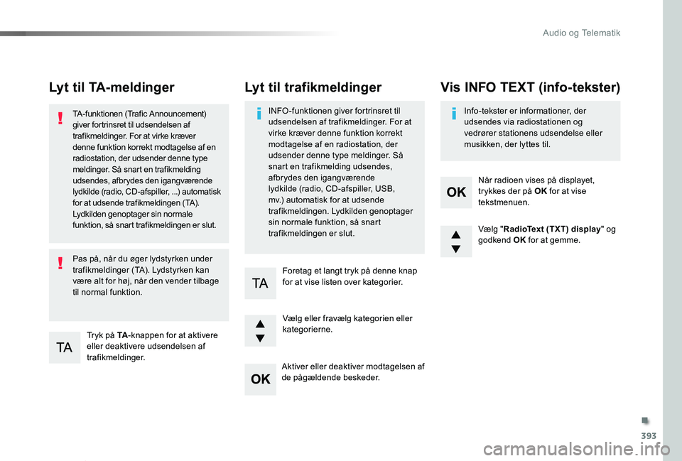 TOYOTA PROACE VERSO 2020 Brugsanvisning (in Danish) 393
ProaceVerso_da_Chap10d_RD6_ed2019_V02
Lyt til TA-meldinger
Tryk på TA-knappen for at aktivere eller deaktivere udsendelsen af trafikmeldinger.
TA-funktionen (Trafic Announcement) giver fortrinsre TOYOTA PROACE VERSO 2020 Brugsanvisning (in Danish) 393
ProaceVerso_da_Chap10d_RD6_ed2019_V02
Lyt til TA-meldinger
Tryk på TA-knappen for at aktivere eller deaktivere udsendelsen af trafikmeldinger.
TA-funktionen (Trafic Announcement) giver fortrinsre