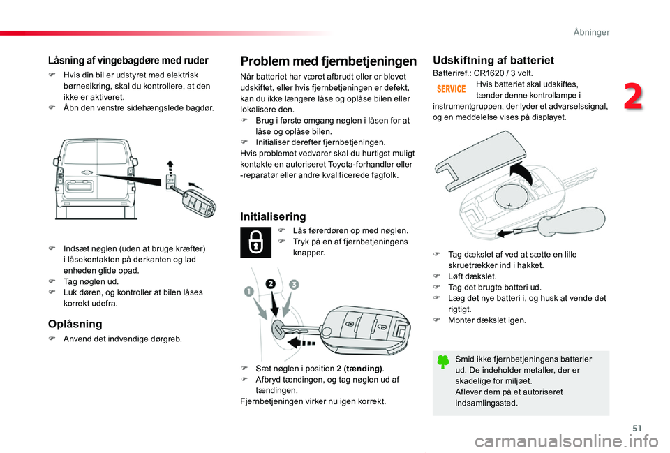 TOYOTA PROACE VERSO 2020  Brugsanvisning (in Danish) 51
ProaceVerso_da_Chap02_ouvertures_ed2019_V02
Udskiftning af batteriet
Smid ikke fjernbetjeningens batterier ud. De indeholder metaller, der er skadelige for miljøet.Aflever dem på et autoriseret i