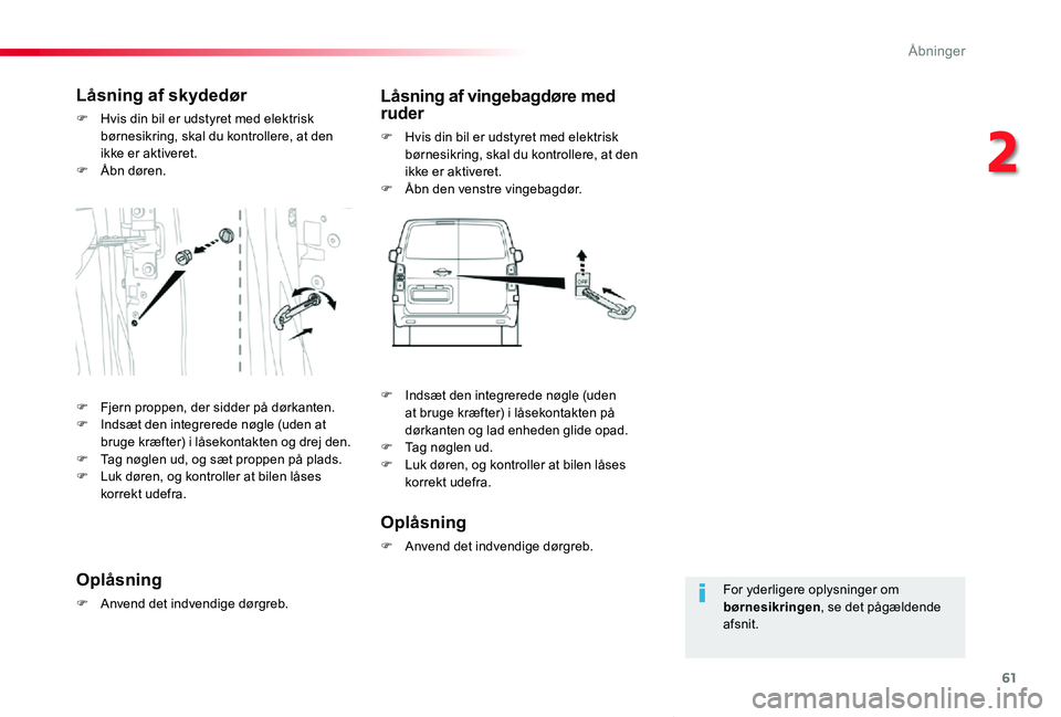 TOYOTA PROACE VERSO 2020  Brugsanvisning (in Danish) 61
ProaceVerso_da_Chap02_ouvertures_ed2019_V02
For yderligere oplysninger om børnesikringen, se det pågældende afsnit.
Låsning af skydedør
F Hvis din bil er udstyret med elektrisk børnesikring, 