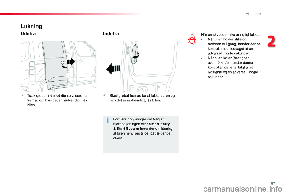 TOYOTA PROACE VERSO 2020  Brugsanvisning (in Danish) 67
ProaceVerso_da_Chap02_ouvertures_ed2019_V02
Når en skydedør ikke er rigtigt lukket:- Når bilen holder stille og motoren er i gang, tænder denne kontrollampe, ledsaget af en advarsel i nogle sek
