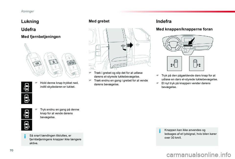 TOYOTA PROACE VERSO 2020  Brugsanvisning (in Danish) 70
ProaceVerso_da_Chap02_ouvertures_ed2019_V02
Så snart tændingen tilsluttes, er fjernbetjeningens knapper ikke længere aktive.
Lukning
Udefra
F Tryk på den pågældende dørs knap for at udløse 