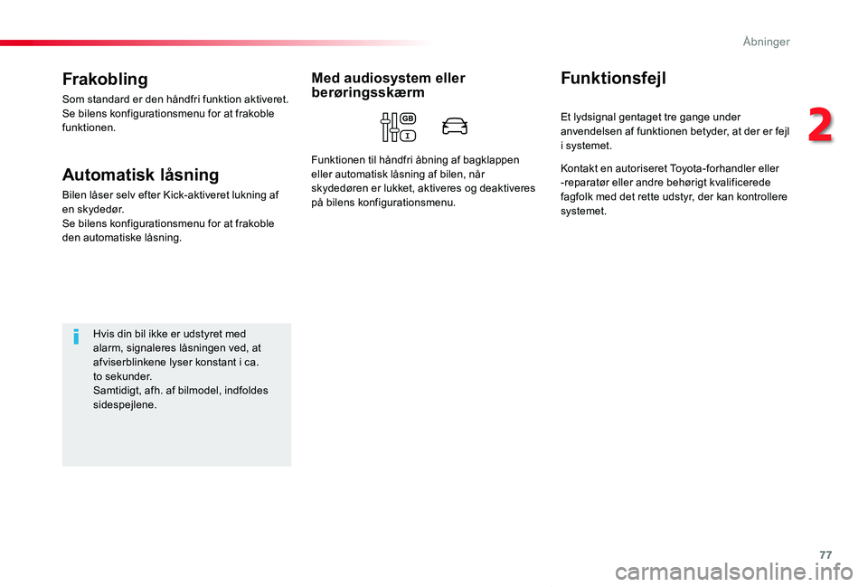 TOYOTA PROACE VERSO 2020  Brugsanvisning (in Danish) 77
ProaceVerso_da_Chap02_ouvertures_ed2019_V02
Frakobling
Som standard er den håndfri funktion aktiveret.Se bilens konfigurationsmenu for at frakoble funktionen.
Automatisk låsning
Bilen låser selv