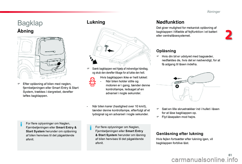 TOYOTA PROACE VERSO 2020  Brugsanvisning (in Danish) 81
ProaceVerso_da_Chap02_ouvertures_ed2019_V02
For flere oplysninger om Nøglen, Fjernbetjeningen eller Smar t Entr y & Start System herunder om oplåsning af bilen henvises til det pågældende afsni