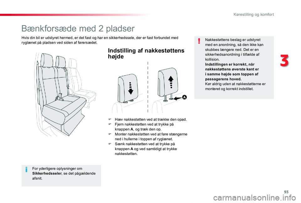 TOYOTA PROACE VERSO 2020  Brugsanvisning (in Danish) 93
ProaceVerso_da_Chap03_ergonomie-et-confort_ed2019_V02
Indstilling af nakkestøttens 
højde
F Hæv nakkestøtten ved at trække den opad.F Fjern nakkestøtten ved at trykke på knappen A, og træk 
