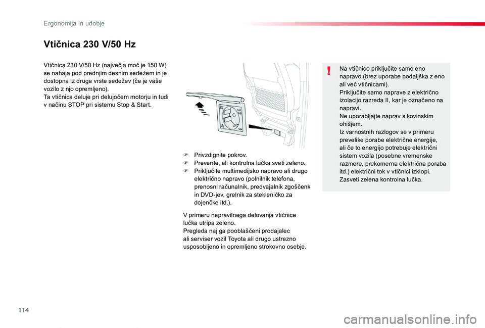 TOYOTA PROACE VERSO 2020 Navodila Za Uporabo (in Slovenian) 114
Proace Verso_sl_Chap03_ergonomie-et-confort_ed2019_V02
Vtičnica 230 V/50 Hz
Vtičnica 230 V/50 Hz (največja moč je 150 W) se nahaja pod prednjim desnim sedežem in je dostopna iz druge vrste se TOYOTA PROACE VERSO 2020 Navodila Za Uporabo (in Slovenian) 114
Proace Verso_sl_Chap03_ergonomie-et-confort_ed2019_V02
Vtičnica 230 V/50 Hz
Vtičnica 230 V/50 Hz (največja moč je 150 W) se nahaja pod prednjim desnim sedežem in je dostopna iz druge vrste se