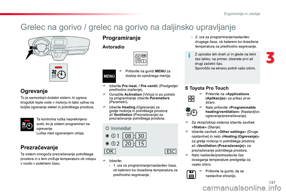 TOYOTA PROACE VERSO 2020 Navodila Za Uporabo (in Slovenian) 137
Proace Verso_sl_Chap03_ergonomie-et-confort_ed2019_V02
Ogrevanje
To je samostojni dodatni sistem, ki ogreva krogotok tople vode v motorju in tako vpliva na boljše ogrevanje stekel in potniškega TOYOTA PROACE VERSO 2020 Navodila Za Uporabo (in Slovenian) 137
Proace Verso_sl_Chap03_ergonomie-et-confort_ed2019_V02
Ogrevanje
To je samostojni dodatni sistem, ki ogreva krogotok tople vode v motorju in tako vpliva na boljše ogrevanje stekel in potniškega