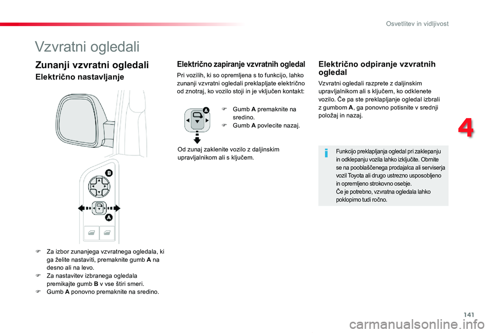 TOYOTA PROACE VERSO 2020 Navodila Za Uporabo (in Slovenian) 141
Proace Verso_sl_Chap04_eclairage-et-visibilite_ed2019_V02
F Za izbor zunanjega vzvratnega ogledala, ki ga želite nastaviti, premaknite gumb A na desno ali na levo.F Za nastavitev izbranega ogleda TOYOTA PROACE VERSO 2020 Navodila Za Uporabo (in Slovenian) 141
Proace Verso_sl_Chap04_eclairage-et-visibilite_ed2019_V02
F Za izbor zunanjega vzvratnega ogledala, ki ga želite nastaviti, premaknite gumb A na desno ali na levo.F Za nastavitev izbranega ogleda