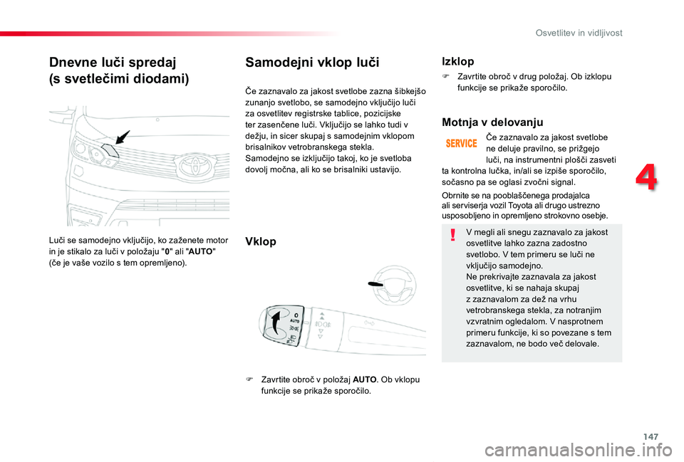 TOYOTA PROACE VERSO 2020 Navodila Za Uporabo (in Slovenian) 147
Proace Verso_sl_Chap04_eclairage-et-visibilite_ed2019_V02
Dnevne luči spredaj
(s svetlečimi diodami)
Luči se samodejno vključijo, ko zaženete motor in je stikalo za luči v položaju "0& TOYOTA PROACE VERSO 2020 Navodila Za Uporabo (in Slovenian) 147
Proace Verso_sl_Chap04_eclairage-et-visibilite_ed2019_V02
Dnevne luči spredaj
(s svetlečimi diodami)
Luči se samodejno vključijo, ko zaženete motor in je stikalo za luči v položaju "0&