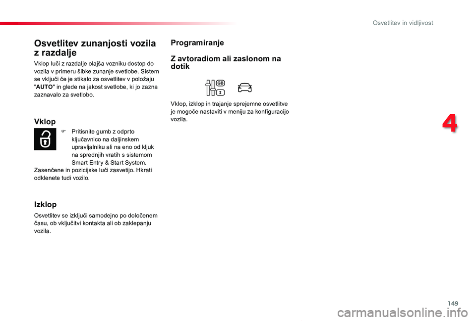 TOYOTA PROACE VERSO 2020 Navodila Za Uporabo (in Slovenian) 149
Proace Verso_sl_Chap04_eclairage-et-visibilite_ed2019_V02
Osvetlitev zunanjosti vozila
z razdalje
Vklop luči z razdalje olajša vozniku dostop do vozila v primeru šibke zunanje svetlobe. Sistem TOYOTA PROACE VERSO 2020 Navodila Za Uporabo (in Slovenian) 149
Proace Verso_sl_Chap04_eclairage-et-visibilite_ed2019_V02
Osvetlitev zunanjosti vozila
z razdalje
Vklop luči z razdalje olajša vozniku dostop do vozila v primeru šibke zunanje svetlobe. Sistem