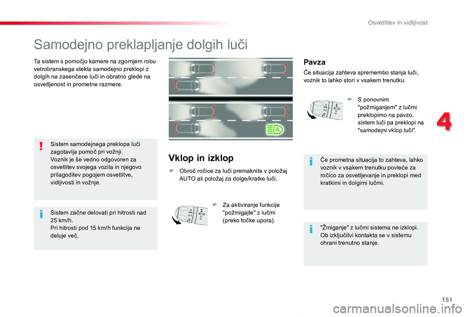 TOYOTA PROACE VERSO 2020  Navodila Za Uporabo (in Slovenian) 151
Proace Verso_sl_Chap04_eclairage-et-visibilite_ed2019_V02
Samodejno preklapljanje dolgih luči
Ta sistem s pomočjo kamere na zgornjem robu vetrobranskega stekla samodejno preklopi z dolgih na zas
