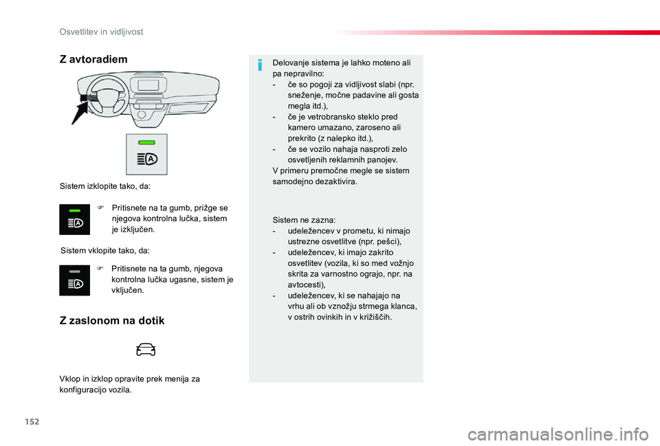 TOYOTA PROACE VERSO 2020  Navodila Za Uporabo (in Slovenian) 152
Proace Verso_sl_Chap04_eclairage-et-visibilite_ed2019_V02
Delovanje sistema je lahko moteno ali pa nepravilno:- če so pogoji za vidljivost slabi (npr. sneženje, močne padavine ali gosta megla i