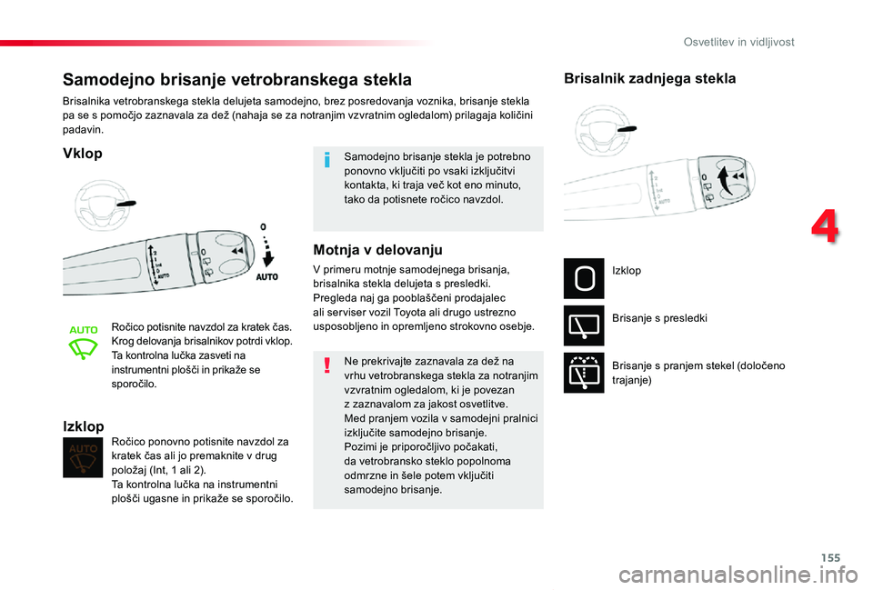 TOYOTA PROACE VERSO 2020  Navodila Za Uporabo (in Slovenian) 155
Proace Verso_sl_Chap04_eclairage-et-visibilite_ed2019_V02
Samodejno brisanje vetrobranskega stekla
Vklop
Ročico potisnite navzdol za kratek čas.Krog delovanja brisalnikov potrdi vklop.Ta kontrol