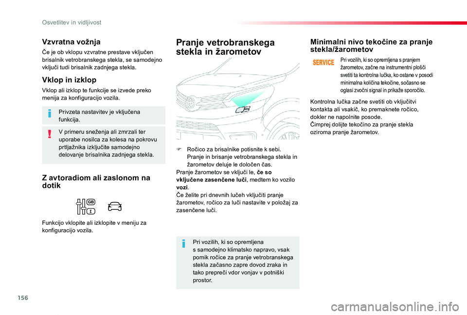 TOYOTA PROACE VERSO 2020  Navodila Za Uporabo (in Slovenian) 156
Proace Verso_sl_Chap04_eclairage-et-visibilite_ed2019_V02
V primeru sneženja ali zmrzali ter uporabe nosilca za kolesa na pokrovu prtljažnika izključite samodejno delovanje brisalnika zadnjega 