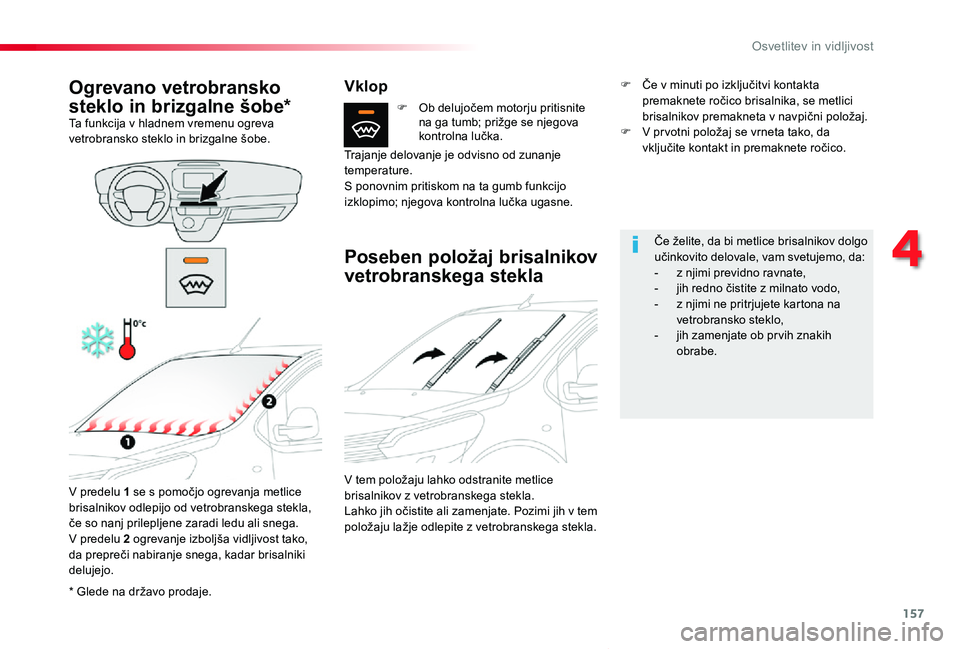TOYOTA PROACE VERSO 2020  Navodila Za Uporabo (in Slovenian) 157
Proace Verso_sl_Chap04_eclairage-et-visibilite_ed2019_V02
* Glede na državo prodaje.
Ogrevano vetrobransko 
steklo in brizgalne šobe*Ta funkcija v hladnem vremenu ogreva vetrobransko steklo in b