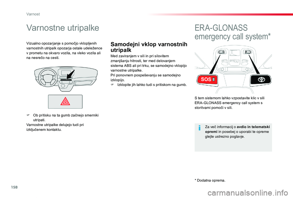 TOYOTA PROACE VERSO 2020  Navodila Za Uporabo (in Slovenian) 158
Proace Verso_sl_Chap05_securite_ed2019_V02
Samodejni vklop varnostnih 
utripalk
Varnostne utripalke
Med zaviranjem v sili in pri silovitem zmanjšanju hitrosti, ter med delovanjem sistema ABS ali 