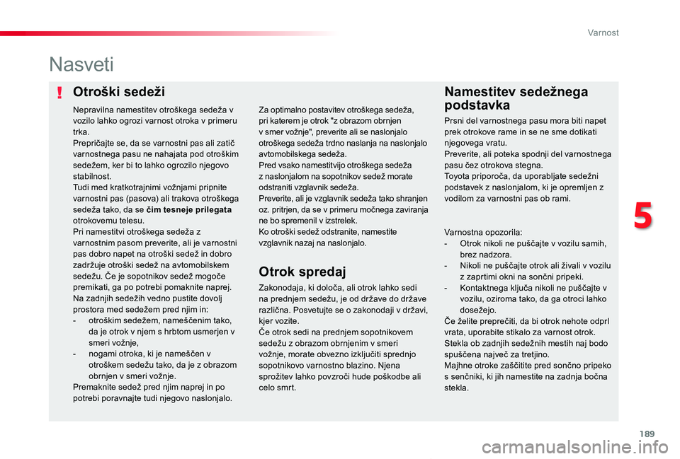 TOYOTA PROACE VERSO 2020  Navodila Za Uporabo (in Slovenian) 189
Proace Verso_sl_Chap05_securite_ed2019_V02
Otroški sedežiNamestitev sedežnega 
podstavka
Nasveti
Zakonodaja, ki določa, ali otrok lahko sedi na prednjem sedežu, je od države do države razli