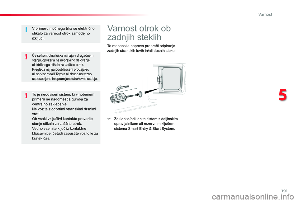 TOYOTA PROACE VERSO 2020 Navodila Za Uporabo (in Slovenian) 191
Proace Verso_sl_Chap05_securite_ed2019_V02
Varnost otrok ob
zadnjih steklih
Ta mehanska naprava prepreči odpiranje zadnjih stranskih levih in/ali desnih stekel.
F Zaklenite/odklenite sistem z da TOYOTA PROACE VERSO 2020 Navodila Za Uporabo (in Slovenian) 191
Proace Verso_sl_Chap05_securite_ed2019_V02
Varnost otrok ob
zadnjih steklih
Ta mehanska naprava prepreči odpiranje zadnjih stranskih levih in/ali desnih stekel.
F Zaklenite/odklenite sistem z da