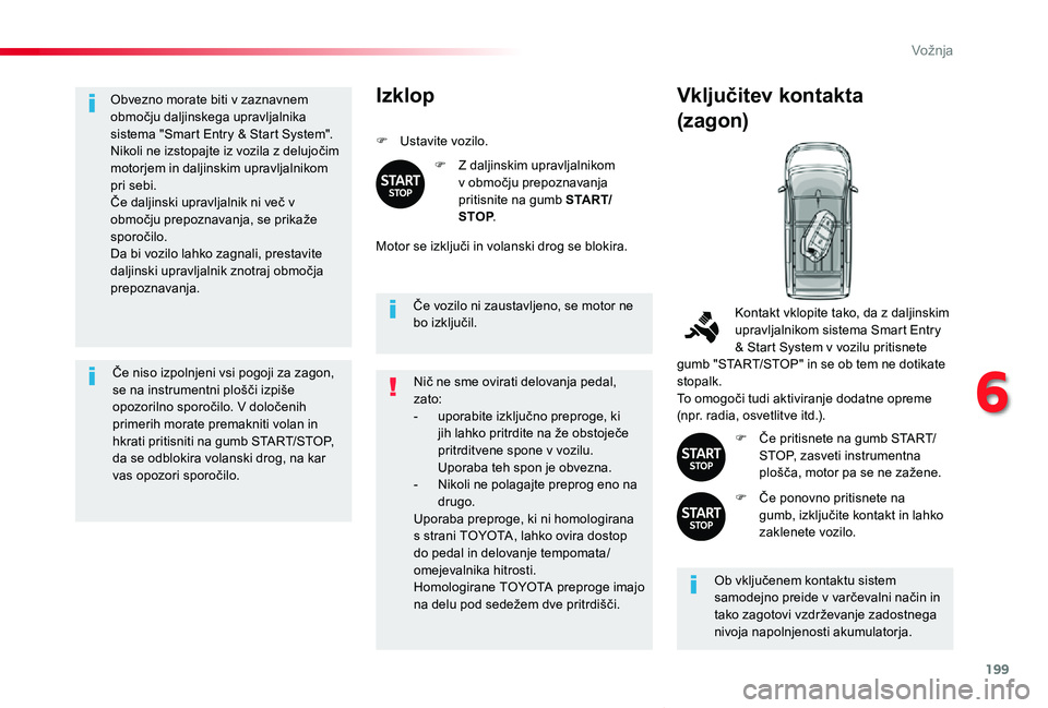TOYOTA PROACE VERSO 2020 Navodila Za Uporabo (in Slovenian) 199
Proace Verso_sl_Chap06_conduite_ed2019_V02
Obvezno morate biti v zaznavnem območju daljinskega upravljalnika sistema "Smart Entry & Start System".Nikoli ne izstopajte iz vozila z delujoč TOYOTA PROACE VERSO 2020 Navodila Za Uporabo (in Slovenian) 199
Proace Verso_sl_Chap06_conduite_ed2019_V02
Obvezno morate biti v zaznavnem območju daljinskega upravljalnika sistema "Smart Entry & Start System".Nikoli ne izstopajte iz vozila z delujoč