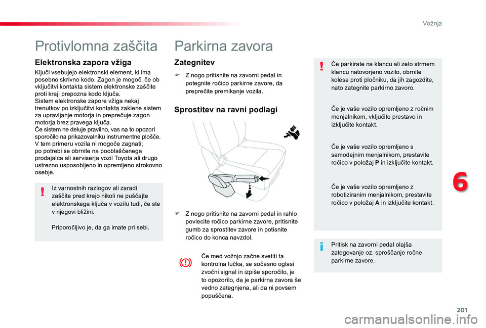 TOYOTA PROACE VERSO 2020 Navodila Za Uporabo (in Slovenian) 201
Proace Verso_sl_Chap06_conduite_ed2019_V02
Parkirna zavora
F Z nogo pritisnite na zavorni pedal in potegnite ročico parkirne zavore, da preprečite premikanje vozila.
F Z nogo pritisnite na zavor TOYOTA PROACE VERSO 2020 Navodila Za Uporabo (in Slovenian) 201
Proace Verso_sl_Chap06_conduite_ed2019_V02
Parkirna zavora
F Z nogo pritisnite na zavorni pedal in potegnite ročico parkirne zavore, da preprečite premikanje vozila.
F Z nogo pritisnite na zavor