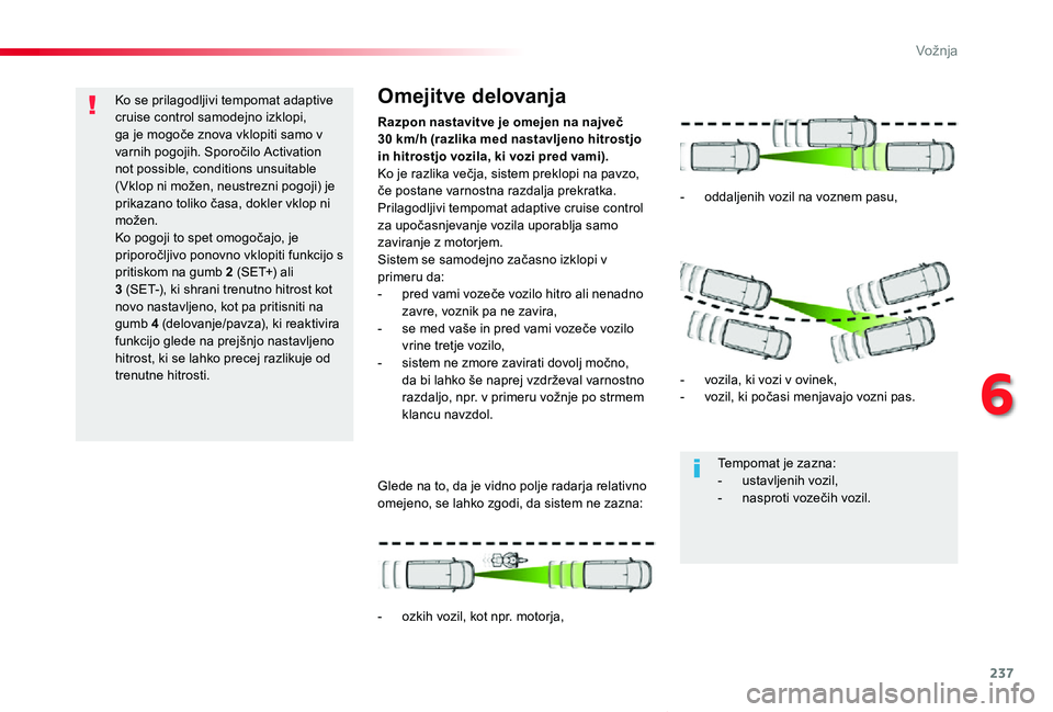 TOYOTA PROACE VERSO 2020 Navodila Za Uporabo (in Slovenian) 237
Proace Verso_sl_Chap06_conduite_ed2019_V02
Ko se prilagodljivi tempomat adaptive cruise control samodejno izklopi, ga je mogoče znova vklopiti samo v varnih pogojih. Sporočilo Activation not pos TOYOTA PROACE VERSO 2020 Navodila Za Uporabo (in Slovenian) 237
Proace Verso_sl_Chap06_conduite_ed2019_V02
Ko se prilagodljivi tempomat adaptive cruise control samodejno izklopi, ga je mogoče znova vklopiti samo v varnih pogojih. Sporočilo Activation not pos
