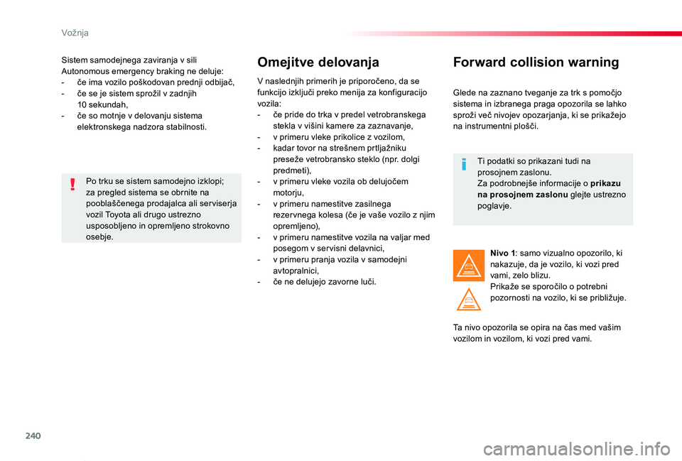 TOYOTA PROACE VERSO 2020 Navodila Za Uporabo (in Slovenian) 240
Proace Verso_sl_Chap06_conduite_ed2019_V02
Sistem samodejnega zaviranja v sili Autonomous emergency braking ne deluje:- če ima vozilo poškodovan prednji odbijač,- če se je sistem sprožil v za TOYOTA PROACE VERSO 2020 Navodila Za Uporabo (in Slovenian) 240
Proace Verso_sl_Chap06_conduite_ed2019_V02
Sistem samodejnega zaviranja v sili Autonomous emergency braking ne deluje:- če ima vozilo poškodovan prednji odbijač,- če se je sistem sprožil v za