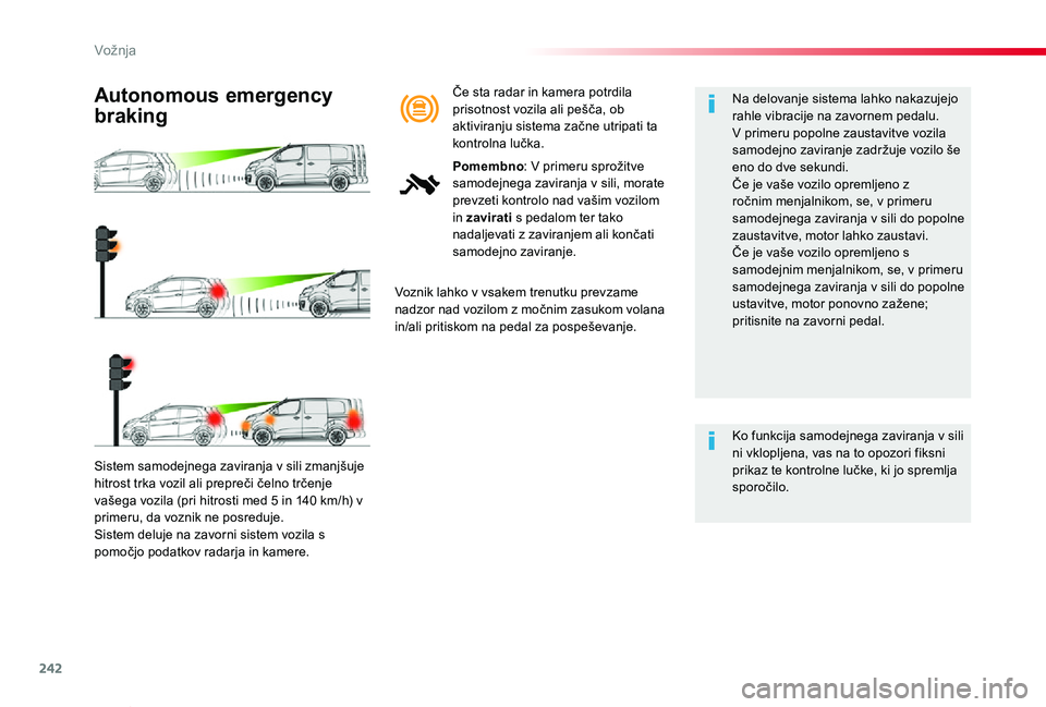 TOYOTA PROACE VERSO 2020 Navodila Za Uporabo (in Slovenian) 242
Proace Verso_sl_Chap06_conduite_ed2019_V02
Sistem samodejnega zaviranja v sili zmanjšuje hitrost trka vozil ali prepreči čelno trčenje vašega vozila (pri hitrosti med 5 in 140 km/h) v primeru TOYOTA PROACE VERSO 2020 Navodila Za Uporabo (in Slovenian) 242
Proace Verso_sl_Chap06_conduite_ed2019_V02
Sistem samodejnega zaviranja v sili zmanjšuje hitrost trka vozil ali prepreči čelno trčenje vašega vozila (pri hitrosti med 5 in 140 km/h) v primeru