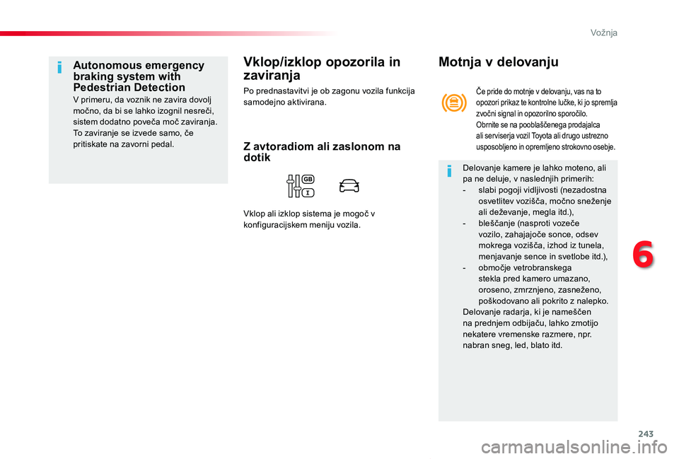 TOYOTA PROACE VERSO 2020 Navodila Za Uporabo (in Slovenian) 243
Proace Verso_sl_Chap06_conduite_ed2019_V02
Vklop/izklop opozorila in
zaviranja
Po prednastavitvi je ob zagonu vozila funkcija samodejno aktivirana.
Autonomous emergency braking system with Pedest TOYOTA PROACE VERSO 2020 Navodila Za Uporabo (in Slovenian) 243
Proace Verso_sl_Chap06_conduite_ed2019_V02
Vklop/izklop opozorila in
zaviranja
Po prednastavitvi je ob zagonu vozila funkcija samodejno aktivirana.
Autonomous emergency braking system with Pedest