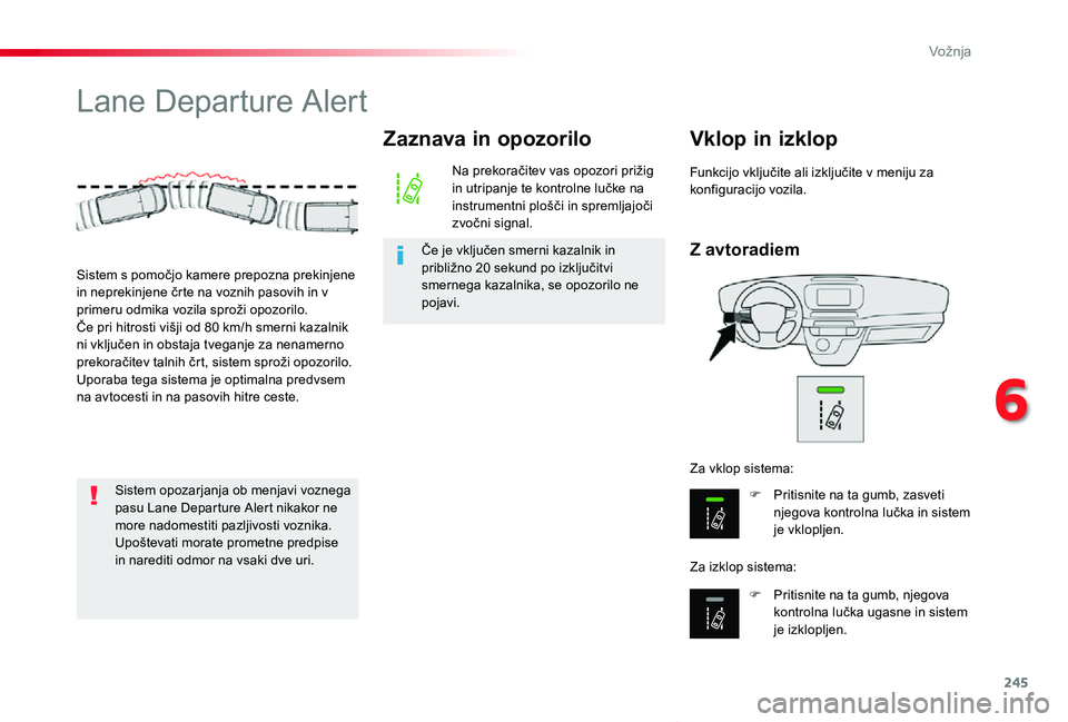 TOYOTA PROACE VERSO 2020 Navodila Za Uporabo (in Slovenian) 245
Proace Verso_sl_Chap06_conduite_ed2019_V02
Lane Departure Alert
Z avtoradiem
Vklop in izklop
F Pritisnite na ta gumb, zasveti njegova kontrolna lučka in sistem je vklopljen.
F Pritisnite na ta gu TOYOTA PROACE VERSO 2020 Navodila Za Uporabo (in Slovenian) 245
Proace Verso_sl_Chap06_conduite_ed2019_V02
Lane Departure Alert
Z avtoradiem
Vklop in izklop
F Pritisnite na ta gumb, zasveti njegova kontrolna lučka in sistem je vklopljen.
F Pritisnite na ta gu