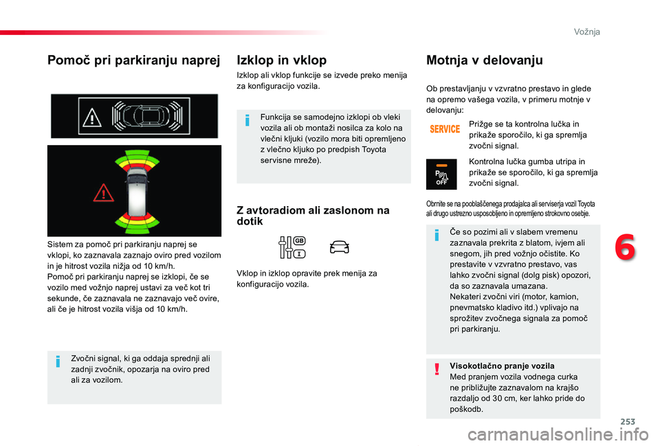 TOYOTA PROACE VERSO 2020 Navodila Za Uporabo (in Slovenian) 253
Proace Verso_sl_Chap06_conduite_ed2019_V02
Pomoč pri parkiranju naprej
Sistem za pomoč pri parkiranju naprej se vklopi, ko zaznavala zaznajo oviro pred vozilom in je hitrost vozila nižja od 10 TOYOTA PROACE VERSO 2020 Navodila Za Uporabo (in Slovenian) 253
Proace Verso_sl_Chap06_conduite_ed2019_V02
Pomoč pri parkiranju naprej
Sistem za pomoč pri parkiranju naprej se vklopi, ko zaznavala zaznajo oviro pred vozilom in je hitrost vozila nižja od 10