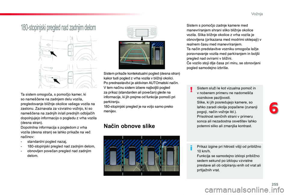 TOYOTA PROACE VERSO 2020 Navodila Za Uporabo (in Slovenian) 255
Proace Verso_sl_Chap06_conduite_ed2019_V02
180-stopinjski pregled nad zadnjim delom
Ta sistem omogoča, s pomočjo kamer, ki so nameščene na zadnjem delu vozila, pregledovanje bližnje okolice v TOYOTA PROACE VERSO 2020 Navodila Za Uporabo (in Slovenian) 255
Proace Verso_sl_Chap06_conduite_ed2019_V02
180-stopinjski pregled nad zadnjim delom
Ta sistem omogoča, s pomočjo kamer, ki so nameščene na zadnjem delu vozila, pregledovanje bližnje okolice v