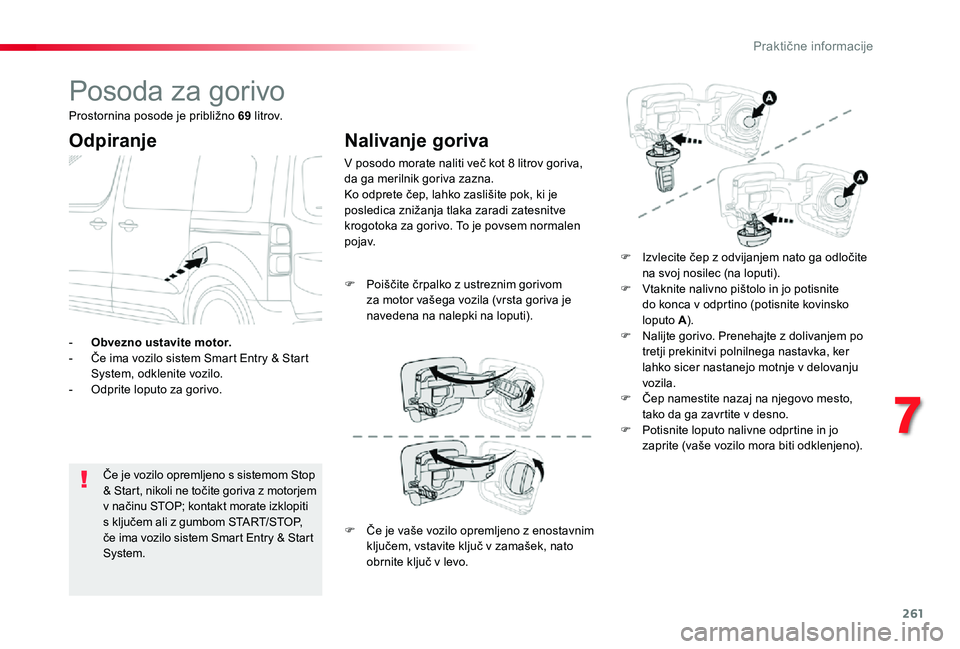 TOYOTA PROACE VERSO 2020 Navodila Za Uporabo (in Slovenian) 261
Posoda za gorivo
Odpiranje
Če je vozilo opremljeno s sistemom Stop & Star t, nikoli ne točite goriva z motorjem v načinu STOP; kontakt morate izklopiti s ključem ali z gumbom START/STOP, če i TOYOTA PROACE VERSO 2020 Navodila Za Uporabo (in Slovenian) 261
Posoda za gorivo
Odpiranje
Če je vozilo opremljeno s sistemom Stop & Star t, nikoli ne točite goriva z motorjem v načinu STOP; kontakt morate izklopiti s ključem ali z gumbom START/STOP, če i