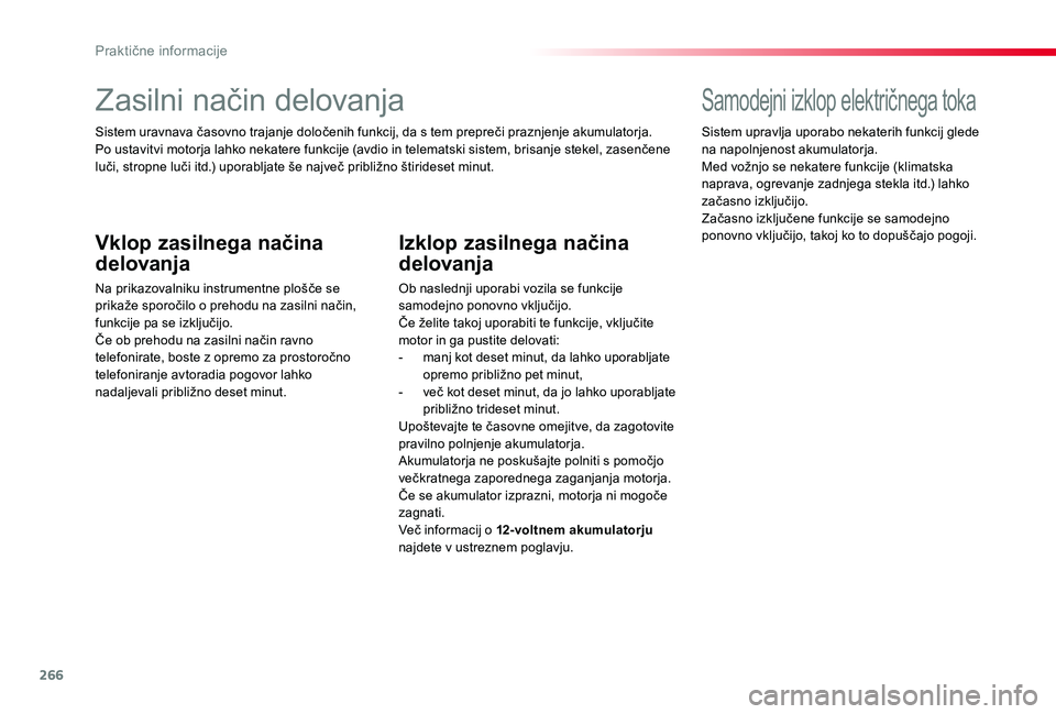 TOYOTA PROACE VERSO 2020 Navodila Za Uporabo (in Slovenian) 266
Zasilni način delovanja
Sistem uravnava časovno trajanje določenih funkcij, da s tem prepreči praznjenje akumulatorja.Po ustavitvi motorja lahko nekatere funkcije (avdio in telematski sistem, TOYOTA PROACE VERSO 2020 Navodila Za Uporabo (in Slovenian) 266
Zasilni način delovanja
Sistem uravnava časovno trajanje določenih funkcij, da s tem prepreči praznjenje akumulatorja.Po ustavitvi motorja lahko nekatere funkcije (avdio in telematski sistem,