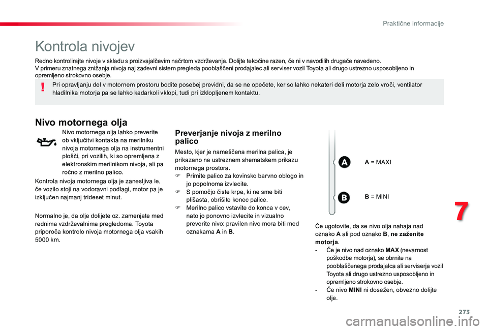 TOYOTA PROACE VERSO 2020 Navodila Za Uporabo (in Slovenian) 273
Kontrola nivojev
Pri opravljanju del v motornem prostoru bodite posebej previdni, da se ne opečete, ker so lahko nekateri deli motorja zelo vroči, ventilator hladilnika motorja pa se lahko kadar TOYOTA PROACE VERSO 2020 Navodila Za Uporabo (in Slovenian) 273
Kontrola nivojev
Pri opravljanju del v motornem prostoru bodite posebej previdni, da se ne opečete, ker so lahko nekateri deli motorja zelo vroči, ventilator hladilnika motorja pa se lahko kadar