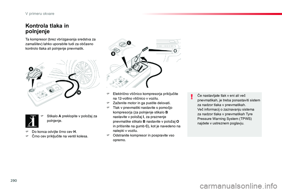 TOYOTA PROACE VERSO 2020 Navodila Za Uporabo (in Slovenian) 290
Proace Verso_sl_Chap08_En-cas-de-panne_ed2019_V02
Kontrola tlaka in
polnjenje
Ta kompresor (brez vbrizgavanja sredstva za zamašitev) lahko uporabite tudi za občasno kontrolo tlaka ali polnjenj TOYOTA PROACE VERSO 2020 Navodila Za Uporabo (in Slovenian) 290
Proace Verso_sl_Chap08_En-cas-de-panne_ed2019_V02
Kontrola tlaka in
polnjenje
Ta kompresor (brez vbrizgavanja sredstva za zamašitev) lahko uporabite tudi za občasno kontrolo tlaka ali polnjenj