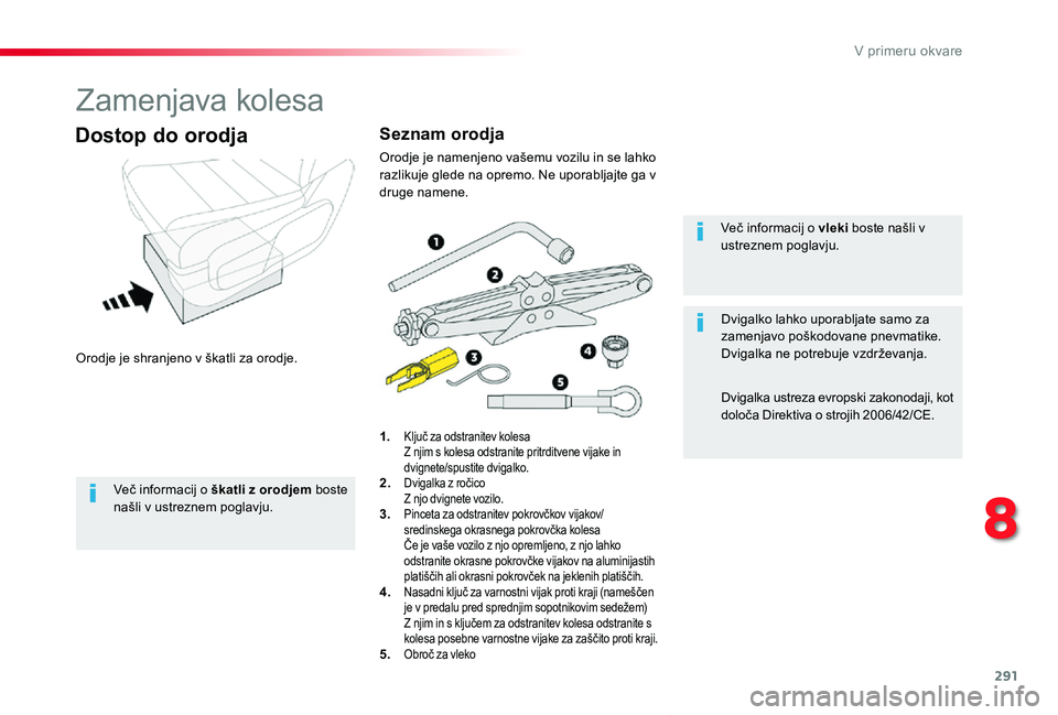 TOYOTA PROACE VERSO 2020 Navodila Za Uporabo (in Slovenian) 291
Proace Verso_sl_Chap08_En-cas-de-panne_ed2019_V02
Zamenjava kolesa
Orodje je shranjeno v škatli za orodje.
Dostop do orodja
1. Ključ za odstranitev kolesa Z njim s kolesa odstranite pritrditven TOYOTA PROACE VERSO 2020 Navodila Za Uporabo (in Slovenian) 291
Proace Verso_sl_Chap08_En-cas-de-panne_ed2019_V02
Zamenjava kolesa
Orodje je shranjeno v škatli za orodje.
Dostop do orodja
1. Ključ za odstranitev kolesa Z njim s kolesa odstranite pritrditven