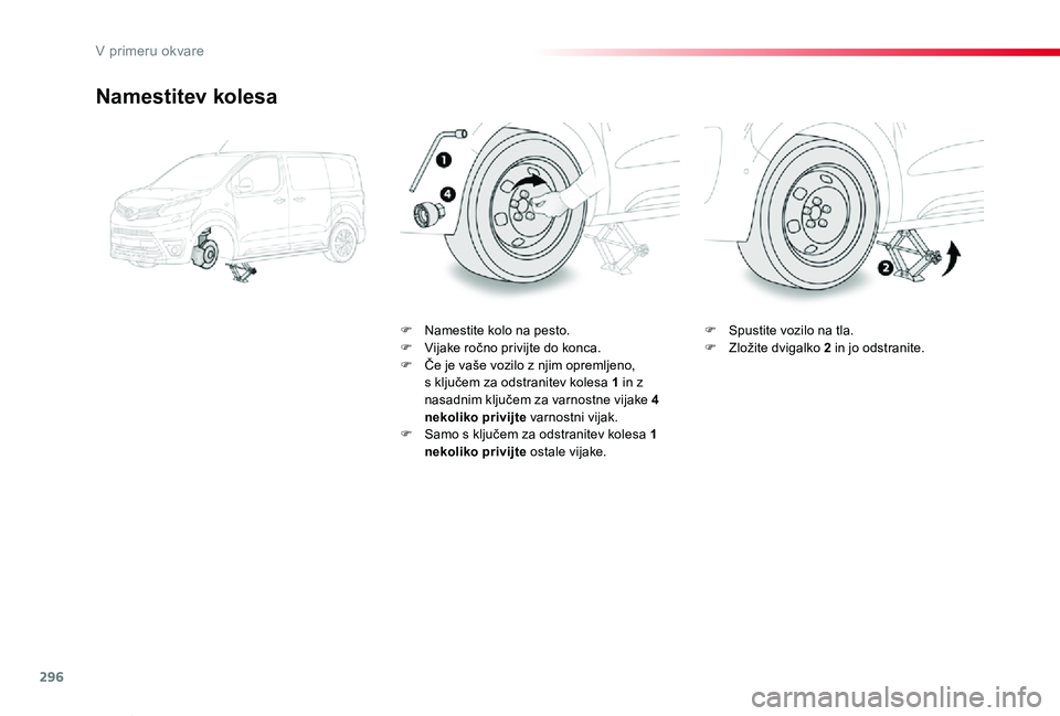 TOYOTA PROACE VERSO 2020 Navodila Za Uporabo (in Slovenian) 296
Proace Verso_sl_Chap08_En-cas-de-panne_ed2019_V02
Namestitev kolesa
F Namestite kolo na pesto.F Vijake ročno privijte do konca.F Če je vaše vozilo z njim opremljeno, s ključem za odstranitev k TOYOTA PROACE VERSO 2020 Navodila Za Uporabo (in Slovenian) 296
Proace Verso_sl_Chap08_En-cas-de-panne_ed2019_V02
Namestitev kolesa
F Namestite kolo na pesto.F Vijake ročno privijte do konca.F Če je vaše vozilo z njim opremljeno, s ključem za odstranitev k